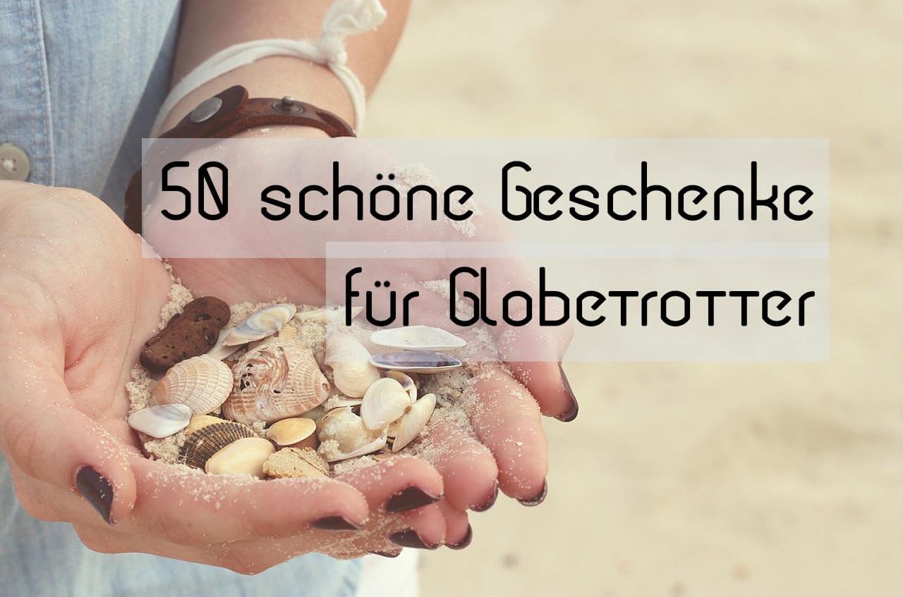 Reise Geschenke 50 Tolle Geschenke Fur Globetrotter